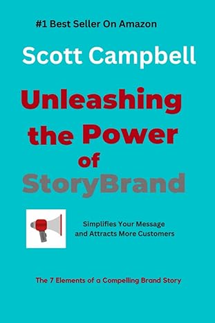unleashing the power of storybrand crafting a story that connects with your customers and grows your business