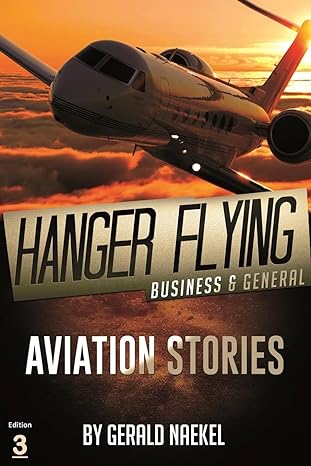 hanger flying business and general aviation stories 3rd edition gerald naekel 1493682938, 978-1493682935