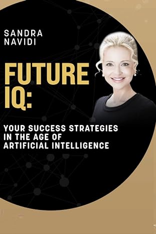 future iq your success strategies in the age of artificial intelligence 1st edition sandra navidi