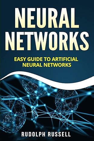 neural networks easy guide to artificial neural networks 1st edition rudolph russell 1718898428,