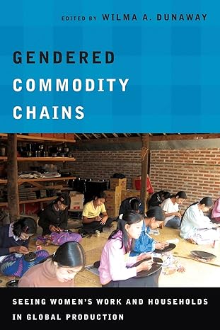 Gendered Commodity Chains Seeing Women S Work And Households In Global Production