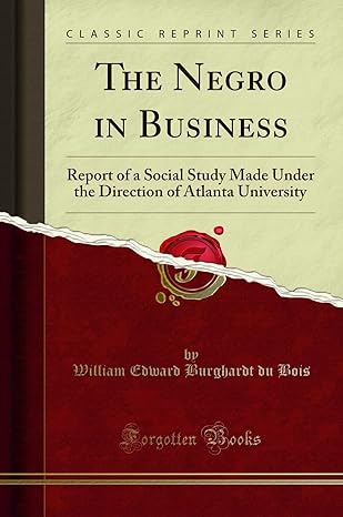the negro in business report of a social study made under the direction of atlanta university  william edward