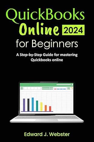 quickbooks online for beginners 2024 a step by step guide for mastering quickbooks online  edward j. webster