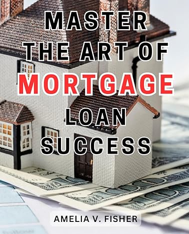 master the art of mortgage loan success unlock the secrets to achieving unparalleled success in mortgage loan