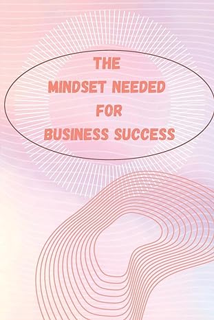 the mindset needed for business success the e entrepreneur success mindset/discover the minds of successful