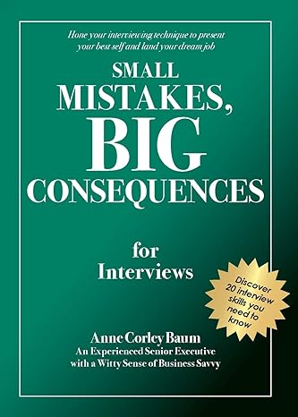 small mistakes big consequences for interviews hone your interviewing technique to present your best self and