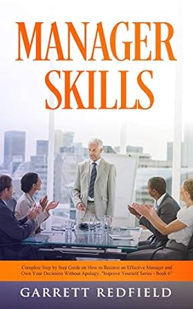 manager skills step by step guide on how to become an effective manager and own your decisions without