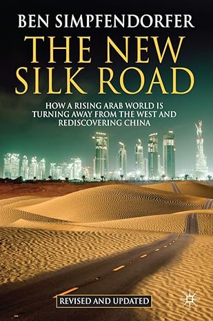 the new silk road how a rising arab world is turning away from the west and rediscovering china 2011 edition