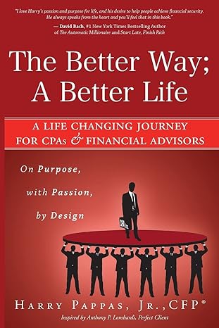 the better way a better life a life changing journey for cpas and financial advisors 1st edition harry pappas
