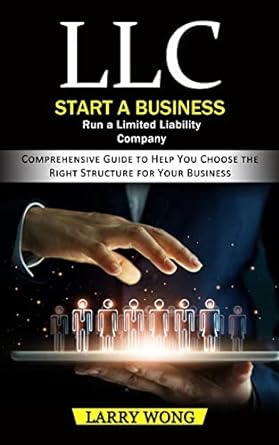 llc start a business run a limited liability company  larry wong 1774857103, 978-1774857106