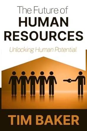 the future of human resources unlocking human potential 1st edition dr tim baker 1637422296, 978-1637422298