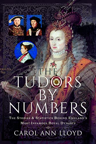 the tudors by numbers the stories and statistics behind england s most infamous royal dynasty 1st edition
