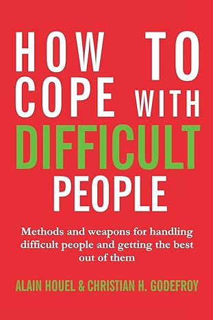 how to cope with difficult people making human relations harmonious and effective 1st edition alain houel