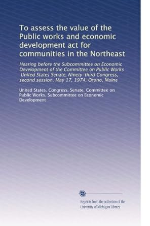 to assess the value of the public works and economic development act for communities in the northeast 1st