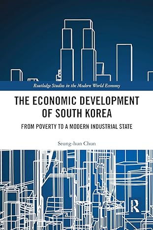 the economic development of south korea from poverty to a modern industrial state 1st edition seung-hun chun
