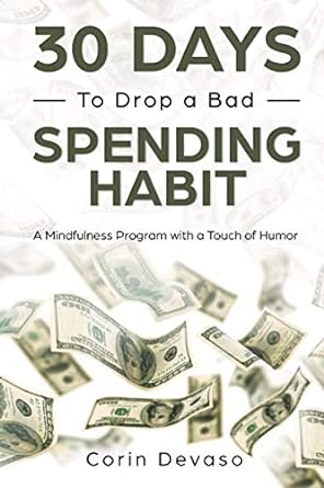 30 days to drop a bad spending habit a mindfulness program with a touch of humor 1st edition corin devaso