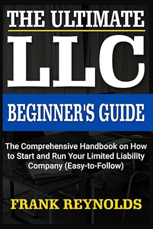the ultimate llc beginner s guide the comprehensive on how to start and run your limited liability company