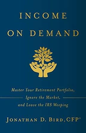 income on demand master your retirement portfolio ignore the market and leave the irs weeping 1st edition