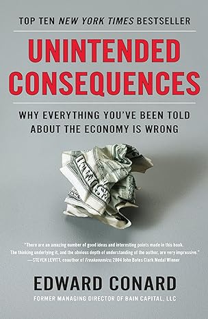 unintended consequences why everything youve been told about the economy is wrong 1st edition edward conard