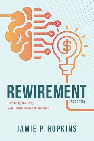 rewirement rewiring the way you think about retirement 2nd edition jamie p. hopkins 979-8713060664