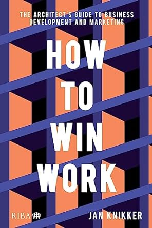 how to win work the architects guide to business development and marketing 1st edition jan knikker