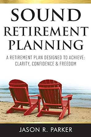 Sound Retirement Planning A Retirement Plan Designed To Achieve Clarity Confidence And Freedom
