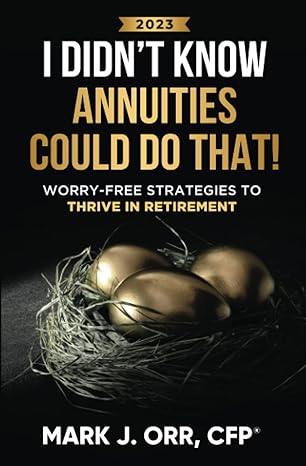 i did not know annuities could do that worry free strategies to thrive in retirement 2023 1st edition mark j.