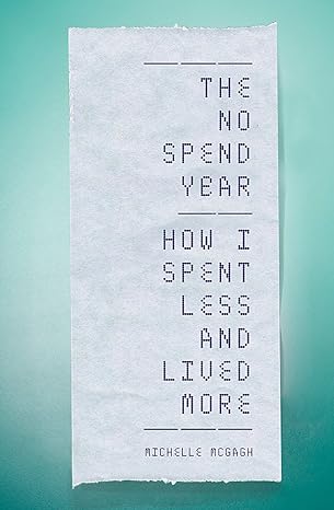the no spend year how you can spend less and live more 1st edition michelle mcgagh 1473652146, 978-1473652149