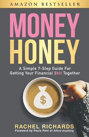 money honey a simple 7 step guide for getting your financial $hit together 1st edition rachel richards, paula