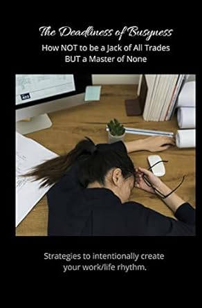 the deadliness of busyness how not to be a jack of all trades but a master of none 1st edition shannon