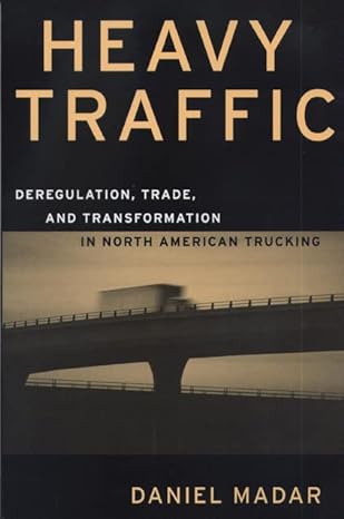 heavy traffic deregulation trade and transformation in north american trucking 1st edition daniel madar