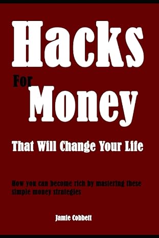 hacks for money that will change your life how you can become rich by mastering these simple money strategies