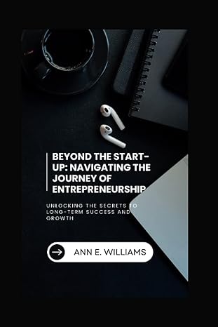 beyond the start up navigating the journey of entrepreneurship 1st edition ann e. williams 979-8375397900