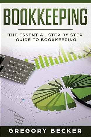 bookkeeping the essential step by step guide to bookkeeping 1st edition gregory becker 1081676205,