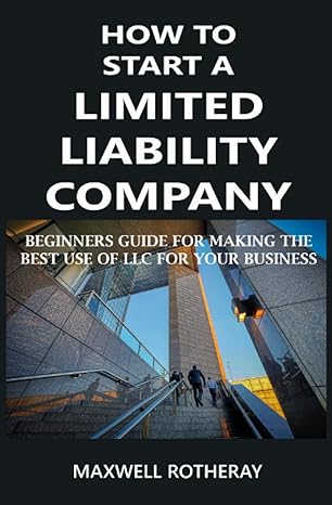 how to start a limited liability company beginners guide for making the best use of llc for your business 1st