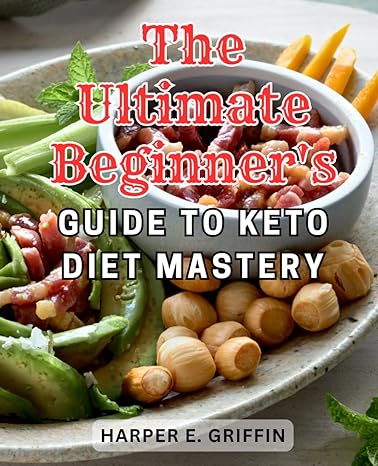 the ultimate beginners guide to keto diet mastery 1st edition harper e. griffin 979-8865093329