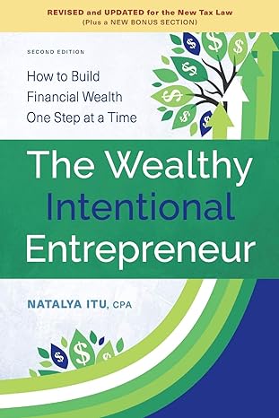the wealthy intentional entrepreneur how to build financial wealth one step at a time 1st edition natalya itu