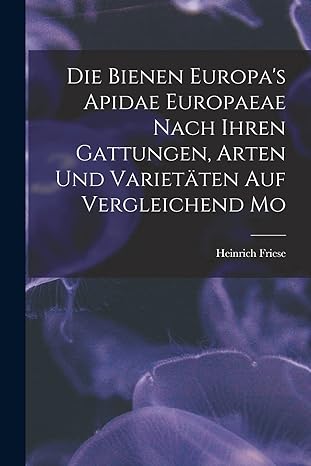 die bienen europas apidae europaeae nach ihren gattungen arten und varietaten auf vergleichend mo 1st edition