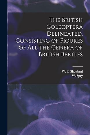 the british coleoptera delineated consisting of figures of all the genera of british beetles 1st edition w e