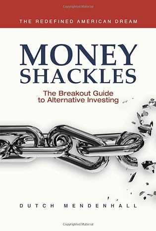 money shackles the breakout guide to alternative investing 1st edition dutch mendenhall 1954759282,