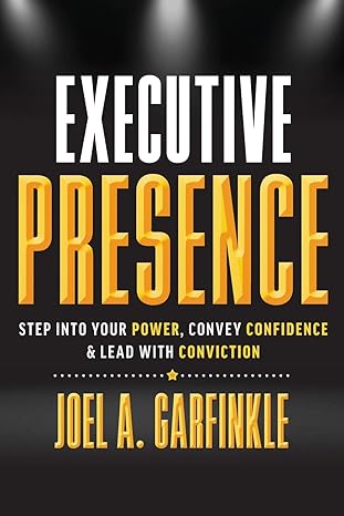 executive presence step into your power convey confidence and lead with conviction 1st edition joel a.