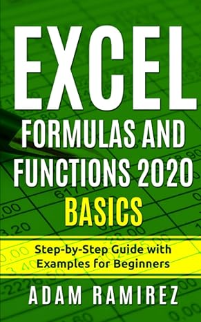 excel formulas and functions 2020 basics step by step guide with examples for beginners 1st edition adam