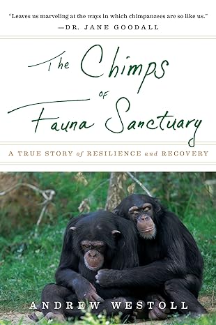 the chimps of fauna sanctuary a true story of resilience and recovery 1st edition andrew westoll 0547737386,