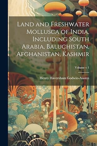 land and freshwater mollusca of india including south arabia baluchistan afghanistan kashmir volume v 1 1st