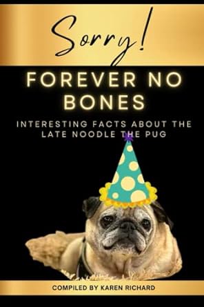 sorry forever no bones interesting facts about the late noodle the pug 1st edition karen richard b0bnv3lx8f,