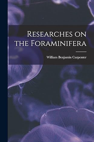 researches on the foraminifera 1st edition william benjamin carpenter 1018118314, 978-1018118314