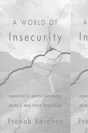 a world of insecurity democratic disenchantment in rich and poor countries 1st edition pranab bardhan