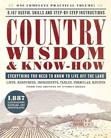 country wisdom and know how everything you need to know to live off the land reissue edition editors of