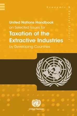 united nations handbook on selected issues for taxation of the extractive industries by developing countries