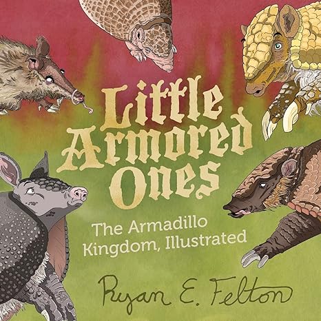 little armored ones the armadillo kingdom illustrated 1st edition ryan everett felton 1984055100,